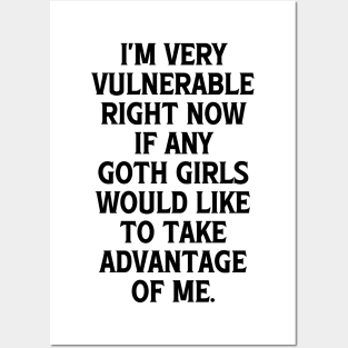 I'm Very Vulnerable Right Now If any Goth Girls Would like to take Advantage of me, Funny Goth Girls Humor Quote Posters and Art